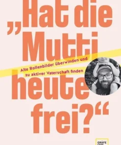 „Hat die Mutti heute frei?" Alte Rollenbilder überwinden und zu aktiver Vaterschaft finden