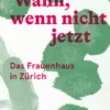 Wann, wenn nicht jetzt - Das FRauenhaus in Zürich