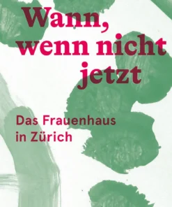 Wann, wenn nicht jetzt - Das FRauenhaus in Zürich